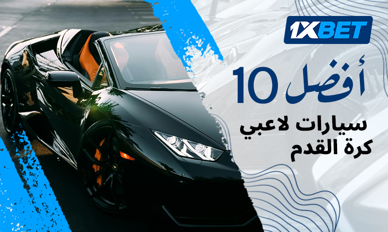 تقييمات 1xBet : أغلى 10 سيارات يمتلكها لاعبي كرة القدم 4 لاعبي كرة القدم