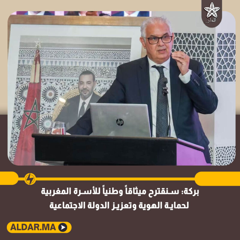 بركة: سنقترح ميثاقاً وطنياً للأسرة المغربية لحماية الهوية وتعزيز الدولة الاجتماعية
